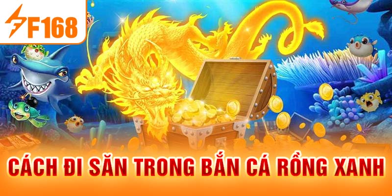 Cách đi săn trong bắn cá rồng xanh