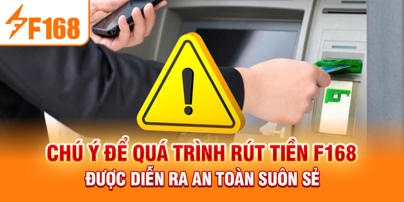 Chú ý để quá trình rút tiền F168 được diễn ra an toàn suôn sẻ