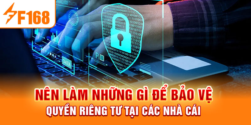 Nên làm những gì để bảo vệ quyền riêng tư tại các nhà cái