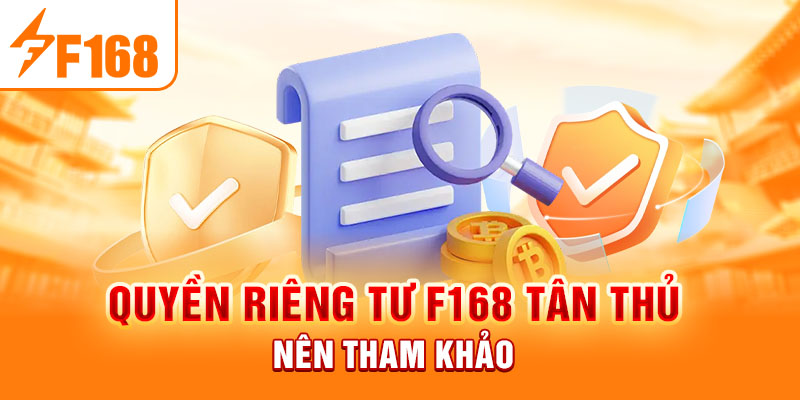 Quyền riêng tư F168 tân thủ nên tham khảo