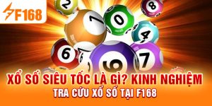 Xổ Số Siêu Tốc Là Gì? Kinh Nghiệm Tra Cứu Xổ Số Tại F168