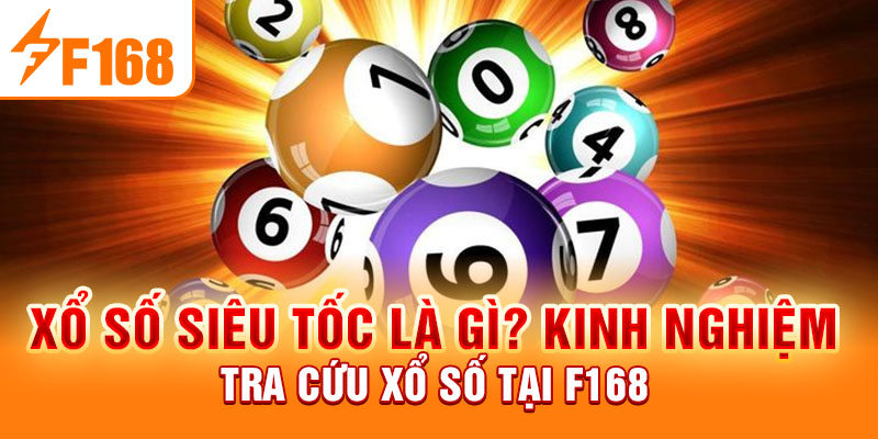 Xổ Số Siêu Tốc Là Gì? Kinh Nghiệm Tra Cứu Xổ Số Tại F168