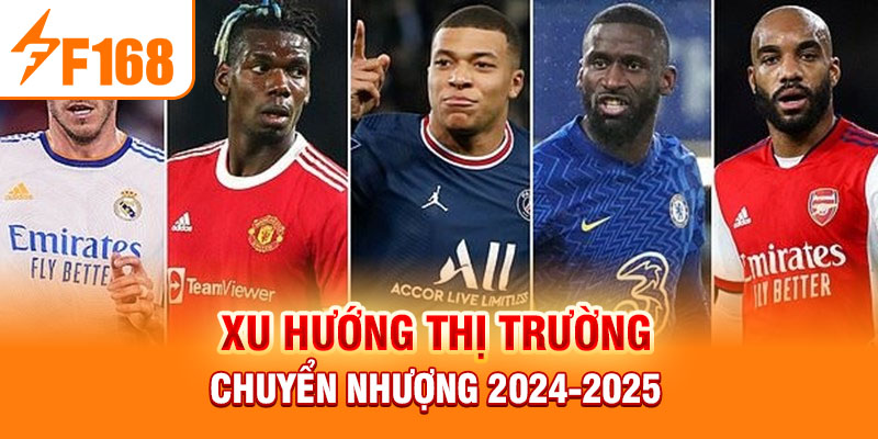 Xu hướng thị trường chuyển nhượng 2024-2025