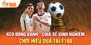 Kèo Đồng Banh - Chia Sẻ Kinh Nghiệm Chơi Hiệu Quả Tại F168