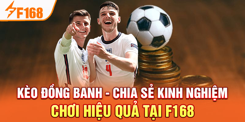 Kèo Đồng Banh - Chia Sẻ Kinh Nghiệm Chơi Hiệu Quả Tại F168