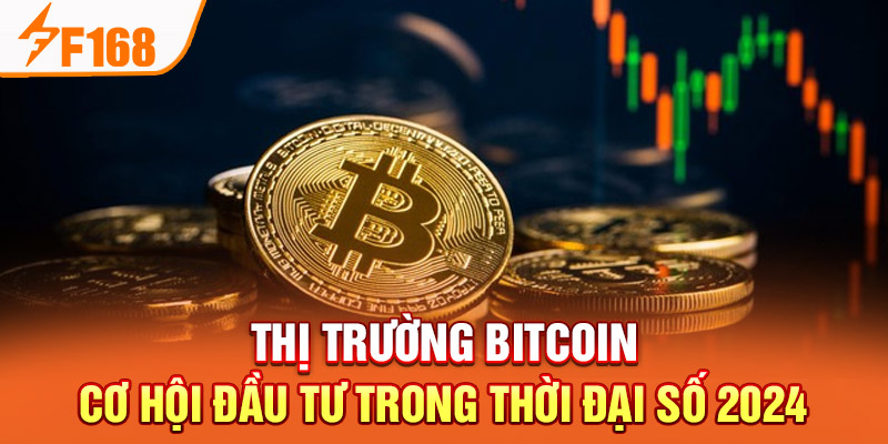 Thị trường Bitcoin - Cơ Hội Đầu Tư Trong Thời Đại Số 2024